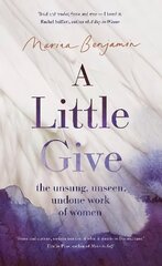 Little Give: the unsung, unseen, undone work of women цена и информация | Биографии, автобиогафии, мемуары | kaup24.ee