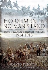 Horsemen in No Man's Land: British Cavalry and Trench Warfare, 1914-1918 цена и информация | Исторические книги | kaup24.ee