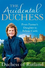 Accidental Duchess: From Farmer's Daughter to Belvoir Castle цена и информация | Биографии, автобиогафии, мемуары | kaup24.ee