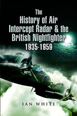 History of Air Intercept Radar & the British Nightfighter, 1935-1959 hind ja info | Ajalooraamatud | kaup24.ee