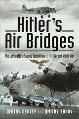 Hitler's Air Bridges: The Luftwaffe's Supply Operations of the Second World War hind ja info | Ajalooraamatud | kaup24.ee