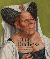 Ugly Duchess: Beauty and Satire in the Renaissance цена и информация | Книги об искусстве | kaup24.ee