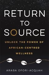 Return to Source: Unlock the Power of African-Centred Wellness цена и информация | Самоучители | kaup24.ee