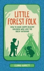 Little Forest Folk: How to Raise Happy, Healthy Children Who Love the Great Outdoors hind ja info | Eneseabiraamatud | kaup24.ee