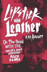 Lipstick and Leather: On the Road with the World's Most Notorious Rock Stars цена и информация | Биографии, автобиогафии, мемуары | kaup24.ee