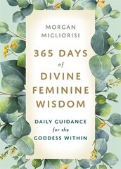 365 Days of Divine Feminine Wisdom: Daily Guidance for the Goddess Within цена и информация | Самоучители | kaup24.ee