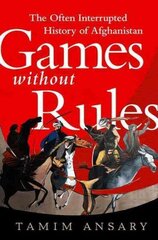 Games without Rules: The Often-Interrupted History of Afghanistan hind ja info | Ajalooraamatud | kaup24.ee