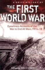 Brief History of the First World War: Eyewitness Accounts of the War to End All Wars, 1914-18 цена и информация | Исторические книги | kaup24.ee