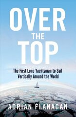 Over the Top: The First Lone Yachtsman to Sail Vertically Around the World hind ja info | Reisiraamatud, reisijuhid | kaup24.ee