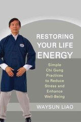 Restoring Your Life Energy: Simple Chi Gung Practices to Reduce Stress and Enhance Well-Being цена и информация | Самоучители | kaup24.ee