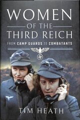 Women of the Third Reich: From Camp Guards to Combatants цена и информация | Исторические книги | kaup24.ee