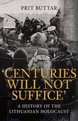 Centuries Will Not Suffice: A History of the Lithuanian Holocaust цена и информация | Исторические книги | kaup24.ee