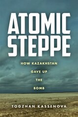 Atomic Steppe: How Kazakhstan Gave Up the Bomb hind ja info | Entsüklopeediad, teatmeteosed | kaup24.ee