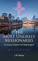 Most Unlikely Missionaries: Serving God's Kingdom in the Middle Kingdom hind ja info | Elulooraamatud, biograafiad, memuaarid | kaup24.ee
