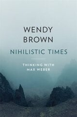 Nihilistic Times: Thinking with Max Weber hind ja info | Ühiskonnateemalised raamatud | kaup24.ee