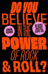 Do You Believe in the Power of Rock & Roll?: Forty Years of Music Writing from the Frontline цена и информация | Книги об искусстве | kaup24.ee