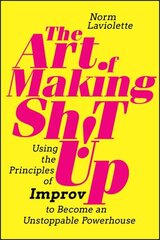 Art of Making Sh!t Up: Using the Principles of Improv to Become an Unstoppable Powerhouse цена и информация | Книги по экономике | kaup24.ee