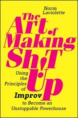 Art of Making Sh!t Up: Using the Principles of Improv to Become an Unstoppable Powerhouse hind ja info | Majandusalased raamatud | kaup24.ee