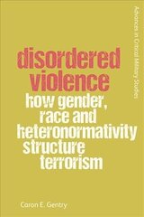 Disordered Violence: How Gender, Race and Heteronormativity Structure Terrorism hind ja info | Ühiskonnateemalised raamatud | kaup24.ee