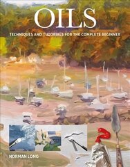 Oils: Techniques and Tutorials for the Complete Beginner цена и информация | Книги о питании и здоровом образе жизни | kaup24.ee