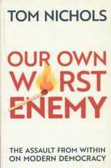 Our Own Worst Enemy: The Assault from within on Modern Democracy цена и информация | Книги по социальным наукам | kaup24.ee