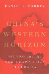 China's Western Horizon: Beijing and the New Geopolitics of Eurasia hind ja info | Ühiskonnateemalised raamatud | kaup24.ee
