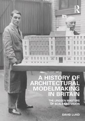 History of Architectural Modelmaking in Britain: The Unseen Masters of Scale and Vision цена и информация | Книги по архитектуре | kaup24.ee