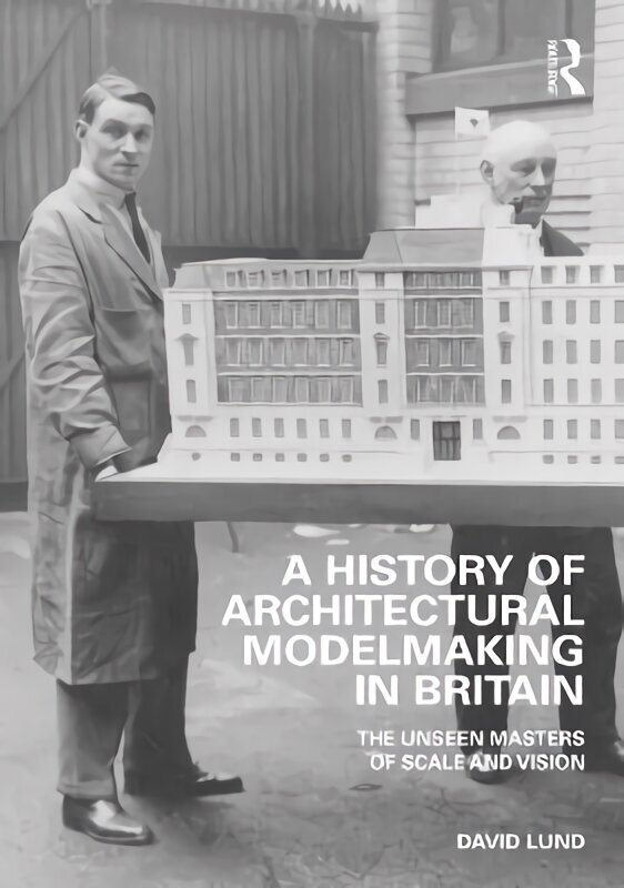 History of Architectural Modelmaking in Britain: The Unseen Masters of Scale and Vision цена и информация | Arhitektuuriraamatud | kaup24.ee