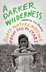 Darker Wilderness: Black Nature Writing from Soil to Stars цена и информация | Рассказы, новеллы | kaup24.ee