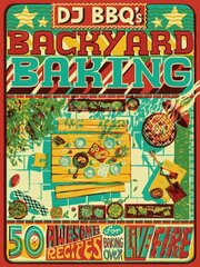 DJ BBQ's Backyard Baking: 50 Awesome Recipes for Baking Over Live Fire hind ja info | Retseptiraamatud | kaup24.ee