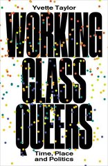 Working-Class Queers: Time, Place and Politics hind ja info | Ühiskonnateemalised raamatud | kaup24.ee