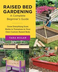 Raised Bed Gardening: A Complete Beginner's Guide: Grow Everything from Herbs to Tomatoes in Your Own Custom Raised Beds цена и информация | Книги по садоводству | kaup24.ee