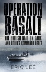 Operation Basalt: The British Raid on Sark and Hitler's Commando Order hind ja info | Ajalooraamatud | kaup24.ee