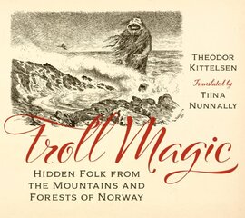 Troll Magic: Hidden Folk from the Mountains and Forests of Norway hind ja info | Ühiskonnateemalised raamatud | kaup24.ee