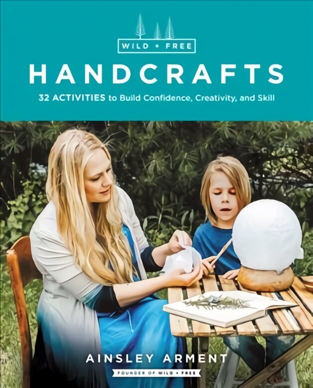 Wild and Free Handcrafts: 32 Activities to Build Confidence, Creativity, and Skill цена и информация | Ühiskonnateemalised raamatud | kaup24.ee