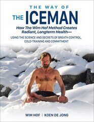 Way of The Iceman: How The Wim Hof Method Creates Radiant, Longterm Health-Using The Science and Secrets of Breath Control, Cold-Training and Commitment hind ja info | Eneseabiraamatud | kaup24.ee