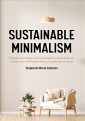 Sustainable Minimalism: Embrace Zero Waste, Build Sustainability Habits That Last, and Become a Minimalist without Sacrificing the Planet (Green Housecleaning, Zero Waste Living) hind ja info | Tervislik eluviis ja toitumine | kaup24.ee