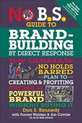 No B.S. Guide to Brand-Building by Direct Response: The Ultimate No Holds Barred Plan to Creating and Profiting from a Powerful Brand Without Buying It hind ja info | Majandusalased raamatud | kaup24.ee