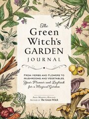 Green Witch's Garden Journal: From Herbs and Flowers to Mushrooms and Vegetables, Your Planner and Logbook for a Magical Garden цена и информация | Книги по садоводству | kaup24.ee