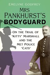 Mrs Pankhurst's Bodyguard: On the Trail of 'Kitty' Marshall and the Met Police 'Cats' hind ja info | Elulooraamatud, biograafiad, memuaarid | kaup24.ee