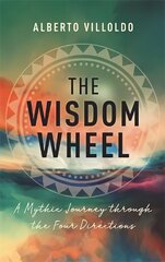Wisdom Wheel: A Mythic Journey through the Four Directions hind ja info | Eneseabiraamatud | kaup24.ee