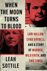 When the Moon Turns to Blood: Lori Vallow, Chad Daybell, and a Story of Murder, Wild Faith, and End Times hind ja info | Elulooraamatud, biograafiad, memuaarid | kaup24.ee