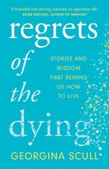 Regrets of the Dying: Stories and Wisdom That Remind Us How to Live hind ja info | Eneseabiraamatud | kaup24.ee