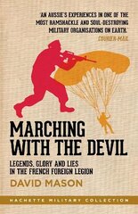 Marching with the Devil: Legends, Glory and Lies in the French Foreign Legion цена и информация | Биографии, автобиогафии, мемуары | kaup24.ee