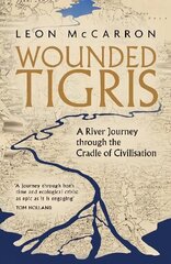 Wounded Tigris: A River Journey through the Cradle of Civilisation hind ja info | Reisiraamatud, reisijuhid | kaup24.ee