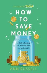 How To Save Money: A Guide to Spending Less While Still Getting The Most Out of Life цена и информация | Самоучители | kaup24.ee