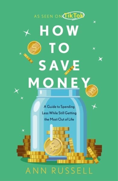 How To Save Money: A Guide to Spending Less While Still Getting The Most Out of Life hind ja info | Eneseabiraamatud | kaup24.ee