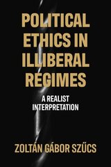 Political Ethics in Illiberal Regimes: A Realist Interpretation hind ja info | Ajalooraamatud | kaup24.ee