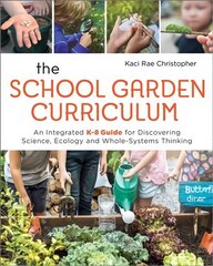 School Garden Curriculum: An Integrated K-8 Guide for Discovering Science, Ecology, and Whole-Systems Thinking hind ja info | Ühiskonnateemalised raamatud | kaup24.ee
