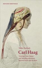 Carl Haag: Victorian Court Painter and Travelling Adventurer between Orient and Occident hind ja info | Kunstiraamatud | kaup24.ee